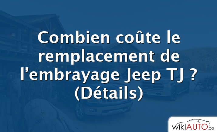 Combien coûte le remplacement de l’embrayage Jeep TJ ?  (Détails)